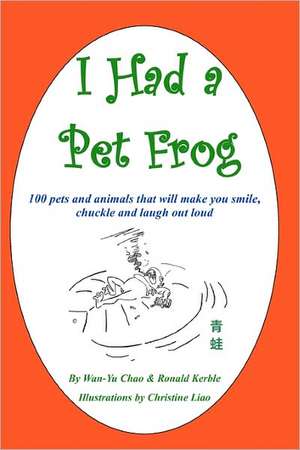 I Had a Pet Frog: 100 Pets and Animals That Will Make You Smile, Chuckle and Laugh Out Loud de Wan Yu Chao