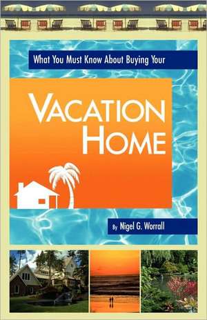 What You Must Know about Buying Your Vacation Home de Nigel G. Worrall