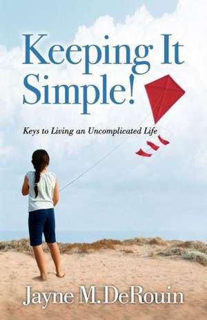 Keeping It Simple!: Keys to Living an Uncomplicated Life de Jayne M. Derouin