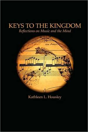 Keys to the Kingdom: Reflections on Music and the Mind de Kathleen L. Housley