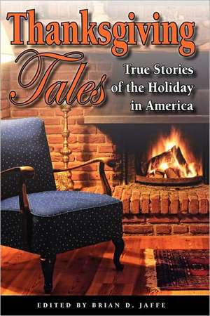 Thanksgiving Tales: True Stories of the Holiday in America de Brian D. Jaffe