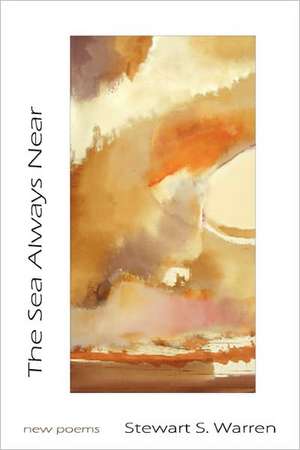 The Sea Always Near: New Poems de Stewart S. Warren