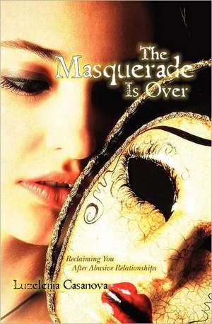 The Masquerade Is Over: A Victorious Journey from a Silent War de Luzelenia Casanova