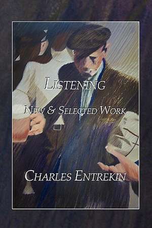 Listening: New & Selected Work de Charles Entrekin