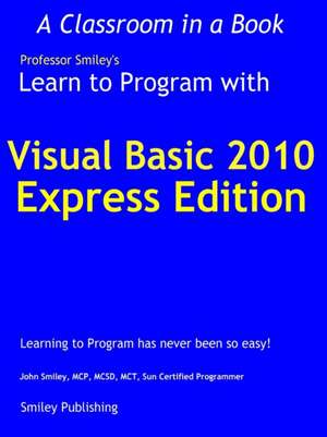 Learn to Program with Visual Basic 2010 Express de John Smiley