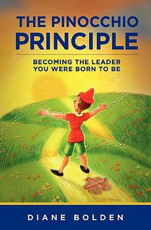 The Pinocchio Principle: Becoming the Leader You Were Born to Be de Diane M. Bolden