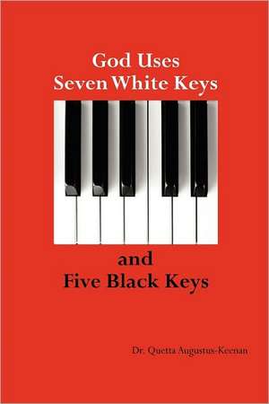 God Uses Seven White Keys and Five Black Keys de Quetta Faye Augustus-Keenan