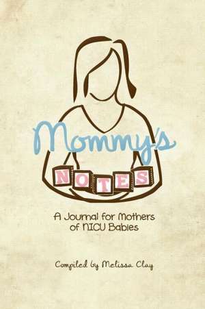 Mommy's Notes: A Journal for Mothers of NICU Babies de Melissa Clay