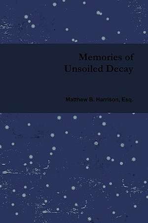 Memories of Unsoiled Decay de Matthew B. Harrison