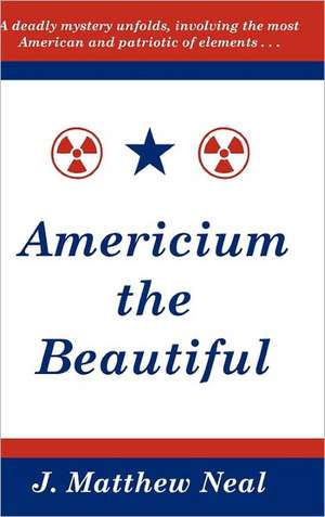 Americium the Beautiful de J. Matthew Neal