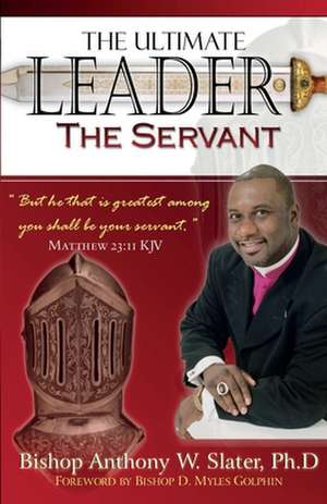 The Ultimate Leader the Servant: Black & White Version de Bishop Anthony W. Slater Ph. D.