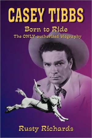 Casey Tibbs - Born to Ride de Rusty Richards