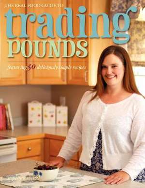 The Real Food Guide to Trading Pounds: The Art and Science of Cooking de Stephanie Wetzel