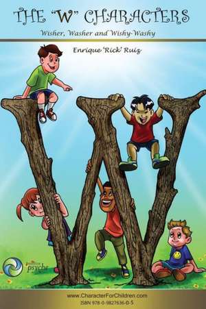 The W Characters, Wisher, Washer, Wishy Washy: How to Get What You Want and Make a Difference in the World. de Enrique E. Ruiz