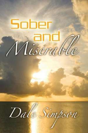 Sober and Miserable: More Than Meets the Eye de Dale Simpson