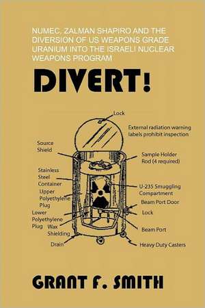 Divert!: Numec, Zalman Shapiro and the Diversion of Us Weapons Grade Uranium Into the Israeli Nuclear Weapons Program de Grant F. Smith