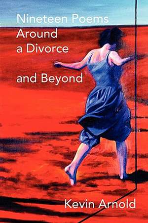 Nineteen Poems Around a Divorce and Beyond de Kevin Arnold