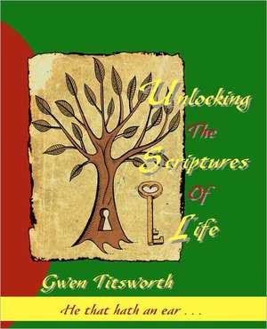 Unlocking the Scriptures of Life: He That Hath an Ear . . . de Gwen Titsworth