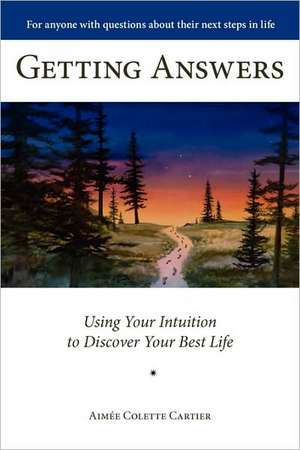 Getting Answers Using Your Intuition to Discover Your Best Life de Aime Colette Cartier