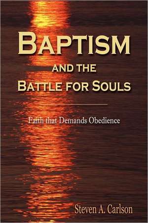 Baptism and the Battle for Souls de Steven A. Carlson