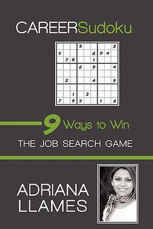 Career Sudoku: 9 Ways to Win the Job Search Game de Adriana Llames