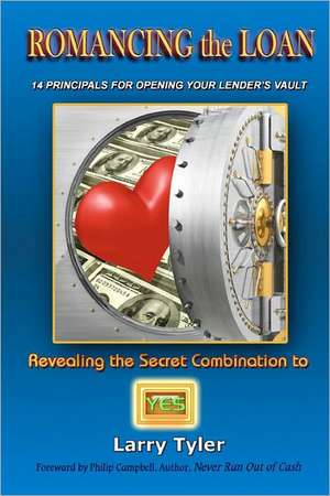 Romancing the Loan: 14 Principles for Opening Your Lender's Vault de Larry Tyler