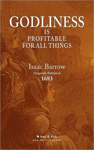 Godliness Is Profitable for All Things: Or How to Make Home Happy de Isaac Barrow D. D.