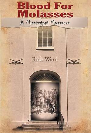 Blood for Molasses: A Mississippi Massacre de Rick Ward