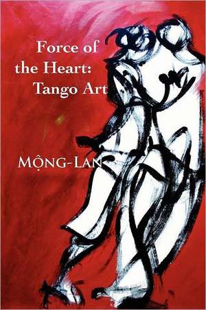 Force of the Heart: Tango, Art de Mong-Lan