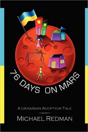 76 Days on Mars: A Ukrainian Adoption Tale de Michael Redman