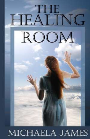 The Healing Room de Michaela James