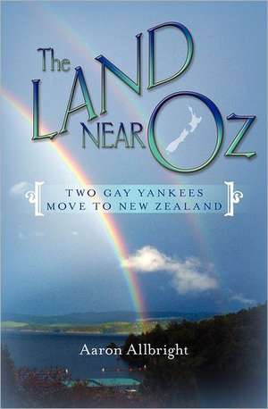 The Land Near Oz: Two Gay Yankees Move to New Zealand de Aaron Allbright