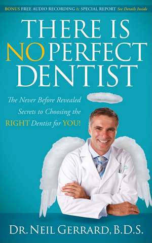 There Is No Perfect Dentist: The Never Before Revealed Secrets to Choosing the Right Dentist for You! de Neil Gerrard