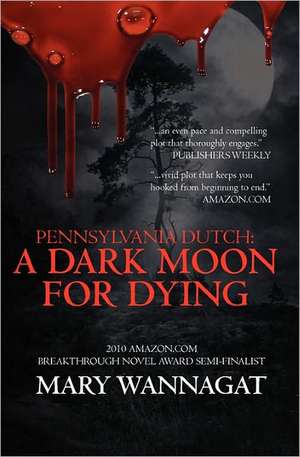 Pennsylvania Dutch: A Dark Moon for Dying de Mary Wannagat