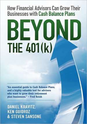 Beyond the 401(k): How Financial Advisors Can Grow Their Businesses with Cash Balance Plans de Daniel Kravitz