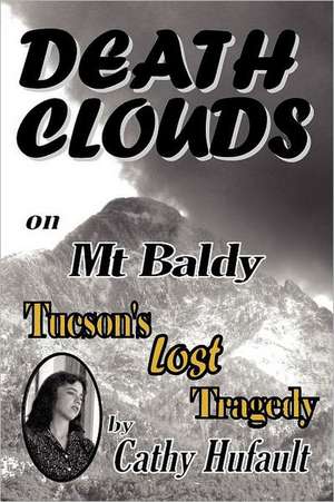 Death Clouds on MT Baldy: Tucson's Lost Tragedy de Cathy Hufault