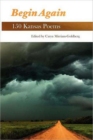 Begin Again: 150 Kansas Poems de Caryn Mirriam-Goldberg