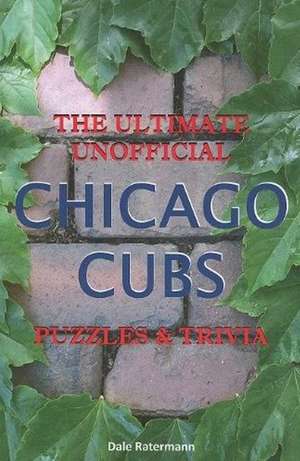 Ultimate Unofficial Chicago Cubs Puzzles & Trivia de Dale Ratermann