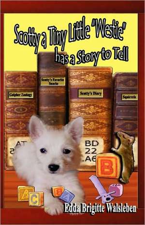 Scotty a Tiny Little Westie Has a Story to Tell de Edda Brigitte Walsleben