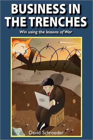 Business in the Trenches de David Schroeder