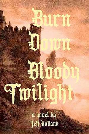 Burn Down Bloody Twilight: All the Trade Secrets de Jeff Holland