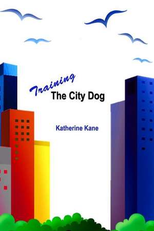 Training the City Dog de Katherine Kane