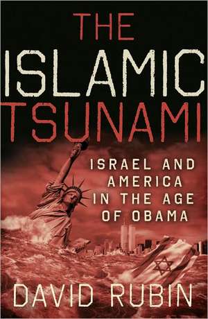 The Islamic Tsunami: Israel and America in the Age of Obama de David Rubin