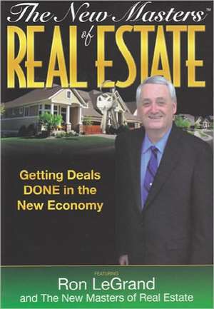 The New Masters of Real Estate: Getting Deals Done in the New Economy de Ron LeGrand