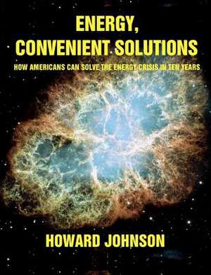 Energy, Convenient Solutions: How Americans Can Solve the Energy Crisis in Ten Years de Howard Johnson