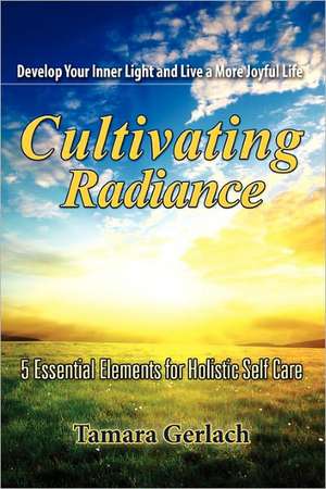 Cultivating Radiance de Tamara E. Gerlach