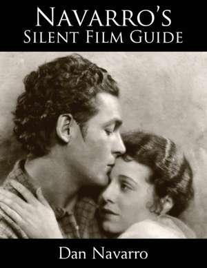 Navarro's Silent Film Guide de Dan Navarro