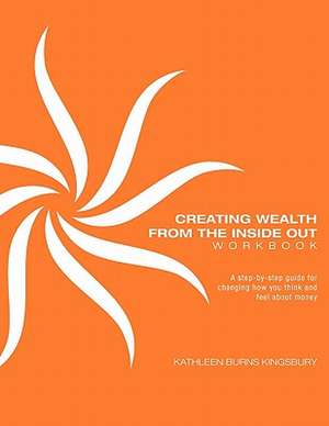 Creating Wealth from the Inside Out Workbook de Kathleen Burns Kingsbury