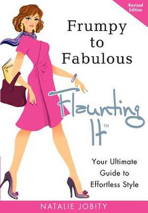 Frumpy to Fabulous: Your Ultimate Guide to Effortless Style. Revised Edition de Natalie Jobity