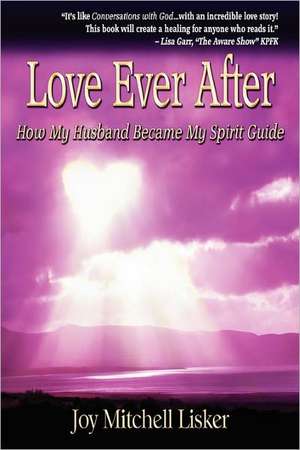 Love Ever After: How My Husband Became My Spirit Guide de Joy Mitchell Lisker